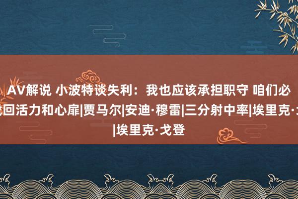 AV解说 小波特谈失利：我也应该承担职守 咱们必须找回活力和心扉|贾马尔|安迪·穆雷|三分射中率|埃里克·戈登